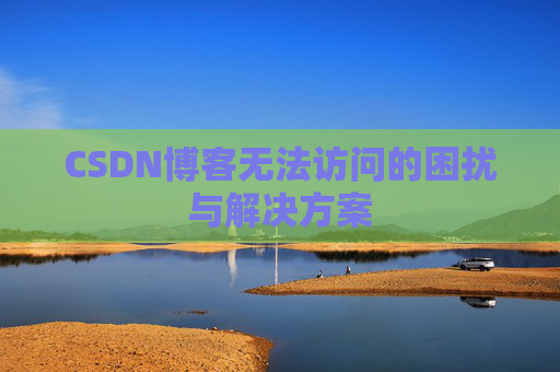 CSDN博客无法访问的困扰与解决方案